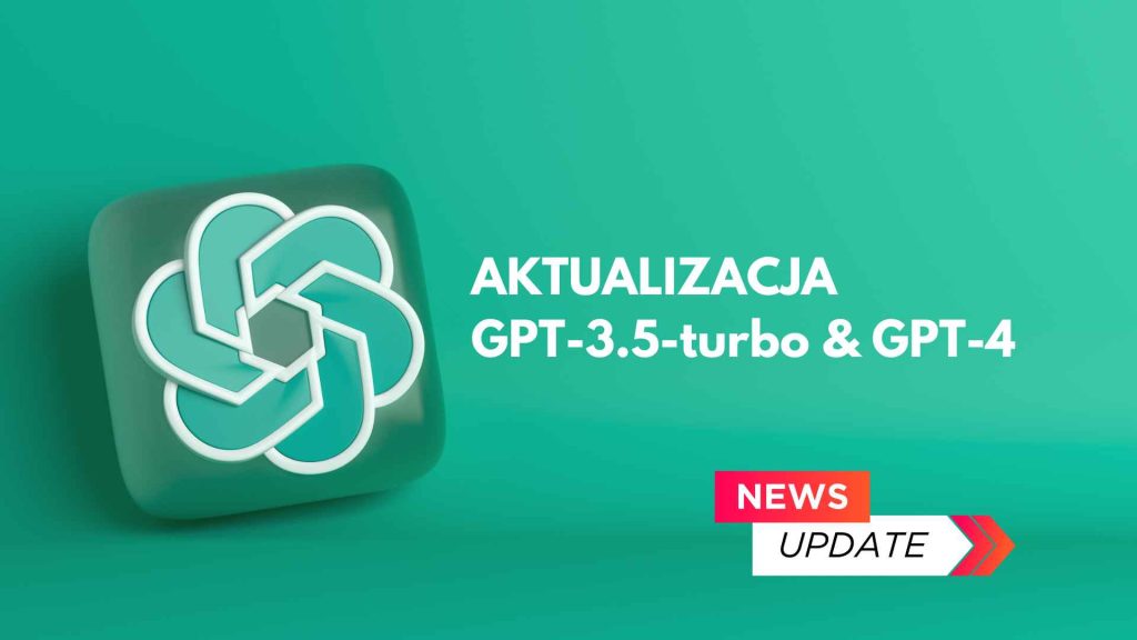 OpenAI ogłasza aktualizacje GPT-3.5-turbo i GPT-4! OpenAI ogłasza aktualizacje GPT-3.5-turbo i GPT-4